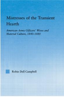 Mistresses of the Transient Hearth : American Army Officers' Wives and Material Culture, 1840-1880