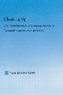 Cleaning Up : The Transformation of Domestic Service in Twentieth Century New York