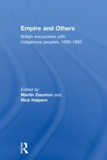 Empire And Others : British Encounters With Indigenous Peoples 1600-1850