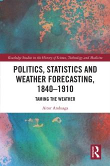 Politics, Statistics and Weather Forecasting, 1840-1910 : Taming the Weather