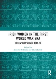 Irish Women in the First World War Era : Irish Womens Lives, 1914-18