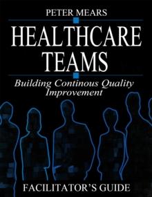 Healthcare Teams Manual : Building Continuous Quality Improvement Facilitator's Guide