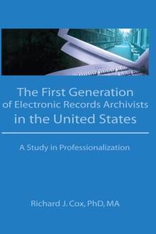 The First Generation of Electronic Records Archivists in the United States : A Study in Professionalization