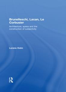 Brunelleschi, Lacan, Le Corbusier : Architecture, Space and the Construction of Subjectivity