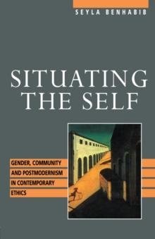 Situating the Self : Gender, Community, and Postmodernism in Contemporary Ethics