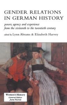 Gender Relations In German History : Power, Agency And Experience From The Sixteenth To The Twentieth Century