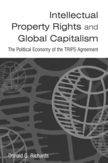 Intellectual Property Rights and Global Capitalism: The Political Economy of the TRIPS Agreement : The Political Economy of the TRIPS Agreement