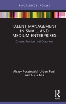 Talent Management in Small and Medium Enterprises : Context, Practices and Outcomes