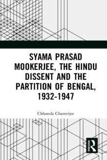 Syama Prasad Mookerjee, the Hindu Dissent and the Partition of Bengal, 1932-1947