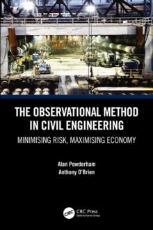 The Observational Method in Civil Engineering : Minimising Risk, Maximising Economy