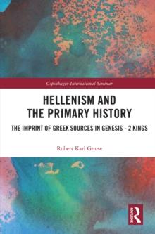 Hellenism and the Primary History : The Imprint of Greek Sources in Genesis - 2 Kings