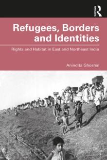 Refugees, Borders and Identities : Rights and Habitat in East and Northeast India