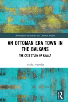 An Ottoman Era Town in the Balkans : The Case Study of Kavala