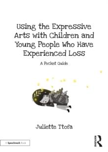 Using the Expressive Arts with Children and Young People Who Have Experienced Loss : A Pocket Guide