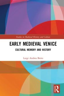 Early Medieval Venice : Cultural Memory and History