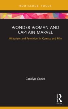 Wonder Woman and Captain Marvel : Militarism and Feminism in Comics and Film