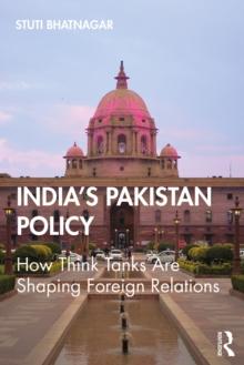 India's Pakistan Policy : How Think Tanks Are Shaping Foreign Relations