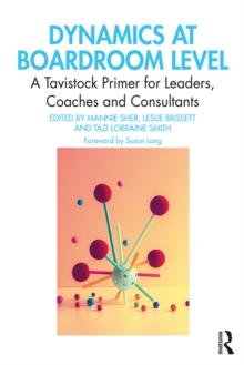 Dynamics at Boardroom Level : A Tavistock Primer for Leaders, Coaches and Consultants