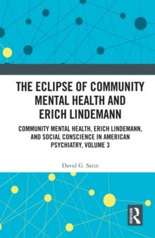 The Eclipse of Community Mental Health and Erich Lindemann : Community Mental Health, Erich Lindemann, and Social Conscience in American Psychiatry, Volume 3