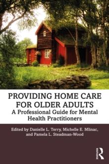 Providing Home Care for Older Adults : A Professional Guide for Mental Health Practitioners