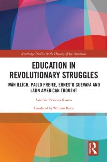 Education in Revolutionary Struggles : Ivan Illich, Paulo Freire, Ernesto Guevara and Latin American Thought