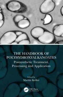 The Handbook of Polyhydroxyalkanoates : Postsynthetic Treatment, Processing and Application