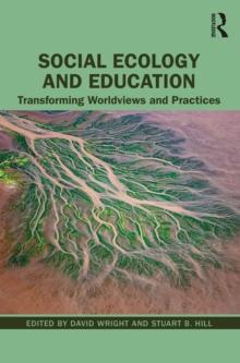 Social Ecology and Education : Transforming Worldviews and Practices