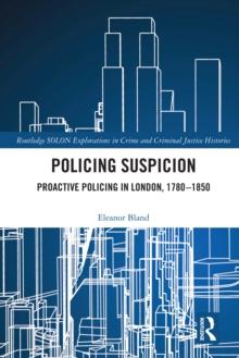 Policing Suspicion : Proactive Policing in London, 1780-1850