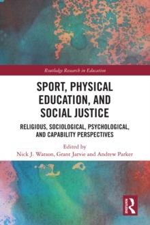 Sport, Physical Education, and Social Justice : Religious, Sociological, Psychological, and Capability Perspectives