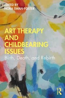 Art Therapy and Childbearing Issues : Birth, Death, and Rebirth