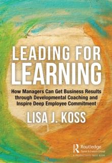 Leading for Learning : How Managers Can Get Business Results through Developmental Coaching and Inspire Deep Employee Commitment