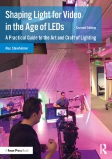 Shaping Light for Video in the Age of LEDs : A Practical Guide to the Art and Craft of Lighting