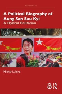 A Political Biography of Aung San Suu Kyi : A Hybrid Politician