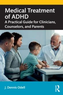 Medical Treatment of ADHD : A Practical Guide for Clinicians, Counselors, and Parents