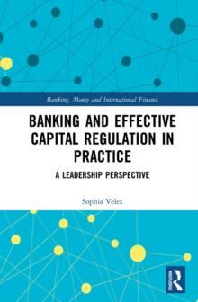 Banking and Effective Capital Regulation in Practice : A Leadership Perspective