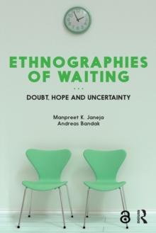 Ethnographies of Waiting : Doubt, Hope and Uncertainty