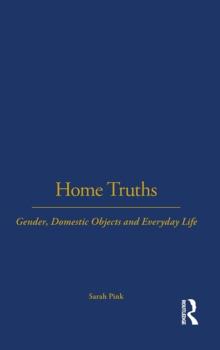 Home Truths : Gender, Domestic Objects and Everyday Life