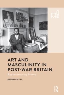 Art and Masculinity in Post-War Britain : Reconstructing Home