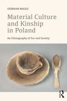 Material Culture and Kinship in Poland : An Ethnography of Fur and Society