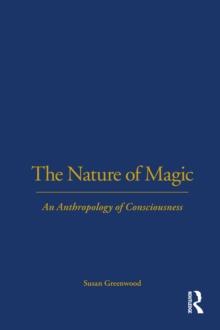 The Nature of Magic : An Anthropology of Consciousness