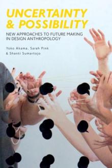 Uncertainty and Possibility : New Approaches to Future Making in Design Anthropology