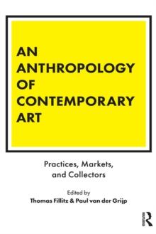 An Anthropology of Contemporary Art : Practices, Markets, and Collectors