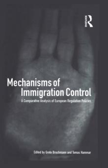 Mechanisms of Immigration Control : A Comparative Analysis of European Regulation Policies