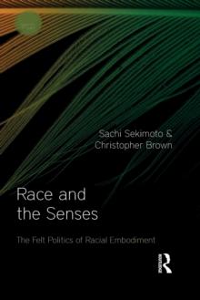 Race and the Senses : The Felt Politics of Racial Embodiment