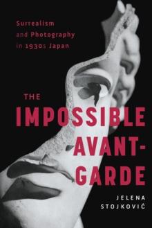 Surrealism and Photography in 1930s Japan : The Impossible Avant-Garde