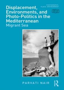 Displacement, Environments, and Photo-Politics in the Mediterranean : Migrant Sea