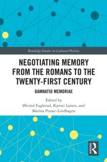 Negotiating Memory from the Romans to the Twenty-First Century : Damnatio Memoriae