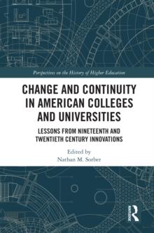 Change and Continuity in American Colleges and Universities : Lessons from Nineteenth and Twentieth Century Innovations