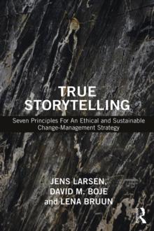 True Storytelling : Seven Principles For An Ethical and Sustainable Change-Management Strategy