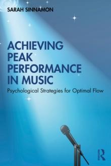 Achieving Peak Performance in Music : Psychological Strategies for Optimal Flow